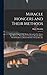 Miracle Mongers and Their Methods: A Complete Exposé of the Modus Operandi of Fire Eaters, Heat Resisters, Poison Eaters, Venomous Reptile Defiers, Sword Swallowers, Human Ostriches, Strong Men, Etc