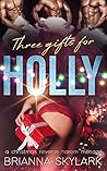 Three Gifts for Holly by Brianna Skylark