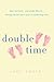 Double Time: How I Survived---and Mostly Thrived---Through the First Three Years of Mothering Twins