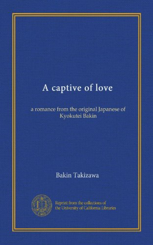 A captive of love: a romance from the original Japanese of Kyokutei Bakin