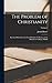 The Problem of Christianity: Lectures Delivered at the Lowell Institute in Boston, and at Manchester College, Oxford; Volume 1