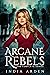 Arcane Rebels: The Complete...