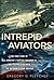 Intrepid Aviators: The True Story of U.S.S. Intrepid's Torpedo Squadron 18 and Its Epic Clash With the Superbattleship Musashi