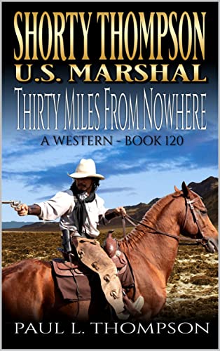 Thirty Miles From Nowhere: A Western Adventure Novel (Shorty Thompson: U.S. Marshal: Tales of the Old West Book 120)