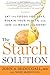 The Starch Solution: Eat the Foods You Love, Regain Your Health, and Lose the Weight for Good!