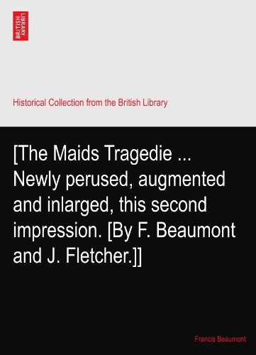 [The Maids Tragedie ... Newly perused, augmented and inlarged, this second impression. [By F. Beaumont and J. Fletcher.]]