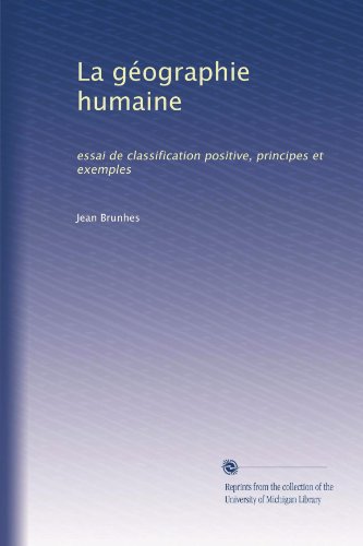 La géographie humaine: essai de classification positive, principes et exemples (French Edition)