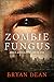 Zombie Fungus by Bryan  Dean Zombie Fungus by Bryan  Dean