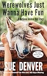 Werewolves Just Wanna Have Fun by Sue Denver