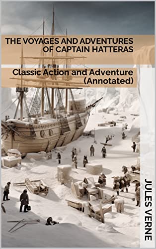 The Voyages and Adventures of Captain Hatteras: Classic Action and Adventure
