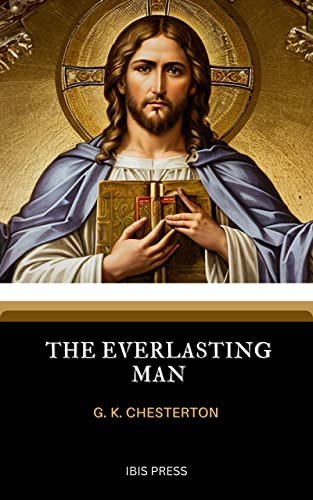 The Everlasting Man: A Classic Work of Christian Apologetics