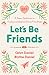 Let's Be Friends: A Tween Devotional on Finding and Keeping Strong Friendships
