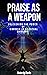 Praise as a Weapon: Unleash...