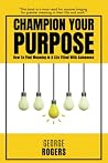 Champion Your Purpose: How To Find Meaning In A Life Filled With Sameness Champion Your Purpose: How To Find Meaning In A Life Filled With Sameness