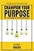 Champion Your Purpose by George Rogers