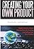 Creating Your Own Product: Highly Effective Money Making Ideas On Creating And Selling Your Own Product