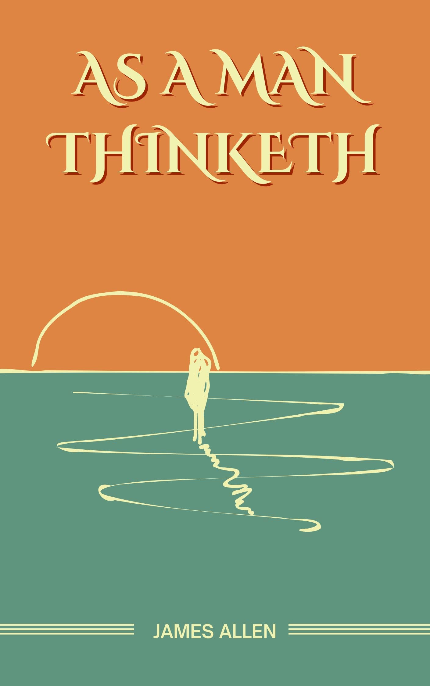 As a Man Thinketh: The Original Unabridged and Complete Edition