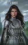 The Crown of Oaths and Curses by J. Bree