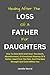 HEALING AFTER THE LOSS OF A FATHER FOR DAUGHTERS by Jennifer Worral
