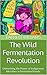 The Wild Fermentation Revol...