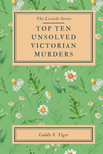 Top Ten Unsolved Victorian Murders: Unmasking the Shadows: An In-depth Exploration of Victorian England's Most Bewildering and Notorious Unsolved Crimes (The Listicle Series)