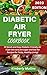 DIABETIC AIR FRYER COOKBOOK by Kimberly Mullins