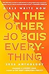 Girls Write Now On the Other Side of Everything: 2023 Anthology Girls Write Now On the Other Side of Everything: 2023 Anthology
