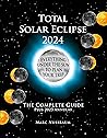 Total Solar Eclipse 2024: The Complete Guide Plus the 2023 Annular