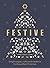 Festive: Simple Recipes, Crafts and Traditions for the Perfect Christmas