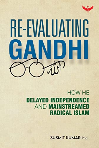 Re-Evaluating Gandhi: How he delayed Independence and mainstreamed radical Islam
