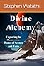 Divine Alchemy by Stephen Watathi