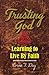 Trusting God: Learning to L...