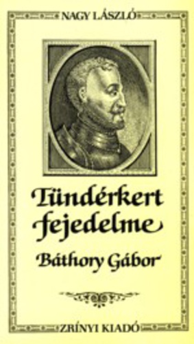 Tündérkert fejedelme: Báthory Gábor (Paperback)