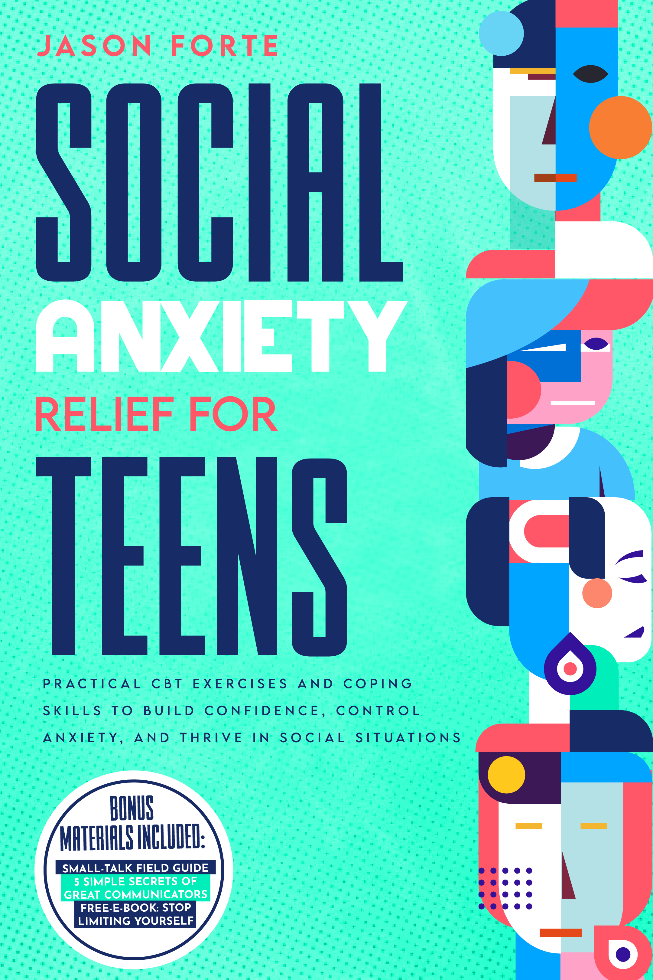Social Anxiety Relief for Teens: Practical CBT Exercises and Coping Skills to Build Confidence, Control Anxiety, and Thrive in Social Situations
