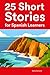 25 Short Stories for Spanis...