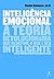 Inteligência Emocional: A Teoria Revolucionária que Redefine o que é Ser Inteligente