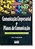 Comunicação Empresarial e Planos de Comunicação. Integrando Teoria e Prática