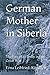 German Mother in Siberia: The Fate of a Family in the Great War