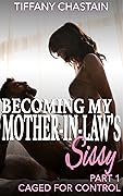 Becoming My Mother-in-Law's Sissy Part 1: Caged for Control