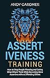 Assertiveness Training: How to Stop People Pleasing and Caring What Others Think While Becoming More Assertive without Offending Others (Social Intelligence)