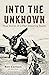Into the Unknown: True Stories of a Pilot Cheating Death