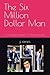 The Six Million Dollar Man:...