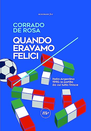 Quando eravamo felici: Italia-Argentina 1990: la partita da cui tutto finisce (Kindle Edition)