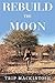 Rebuild the Moon by Trip Mackintosh