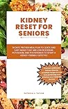 KIDNEY RESET FOR SENIORS: 14 Days Proven Meal Plan For To Quick And Easy Meals That Are Low In Sodium, Potassium, And Phosphorus To Start A Kidney-Friendly Lifestyle