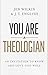 You Are a Theologian: An Invitation to Know and Love God Well