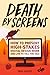 Death by Screens: how to pr...