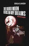 The Blood Moon Feeds on My Dreams by Douglas Lumsden