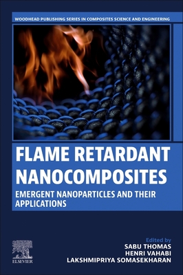 Flame Retardant Nanocomposites: Emergent Nanoparticles and their Applications (Woodhead Publishing Series in Composites Science and Engineering)