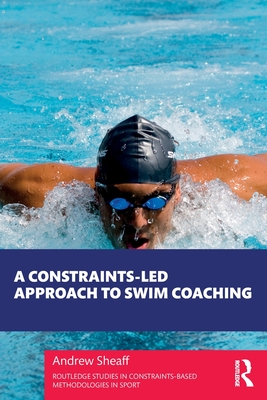 A Constraints-Led Approach to Swim Coaching (Routledge Studies in Constraints-Based Methodologies in Sport)